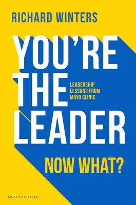 Jesteś liderem. Co teraz? Lekcje przywództwa z kliniki Mayo - You're the Leader. Now What?: Leadership Lessons from Mayo Clinic