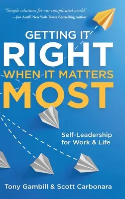 Getting It Right When It Matters Most: Samoprzywództwo w pracy i życiu - Getting It Right When It Matters Most: Self-Leadership for Work and Life