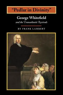 Pedlar in Divinity: George Whitefield i transatlantyckie przebudzenia, 1737-1770 - Pedlar in Divinity: George Whitefield and the Transatlantic Revivals, 1737-1770