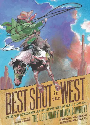 Najlepszy strzelec na Zachodzie: Porywające przygody Nata Love'a - legendarnego czarnoskórego kowboja! - Best Shot in the West: The Thrilling Adventures of Nat Love--The Legendary Black Cowboy!