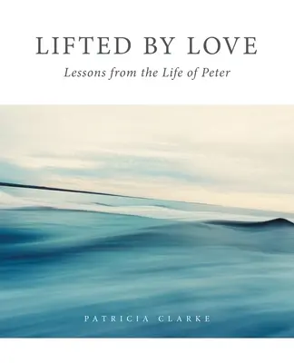 Uniesiony miłością: Lekcje z życia Petera - Lifted by Love: Lessons from the Life of Peter