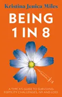 Bycie 1 na 8 - przewodnik typu A po wyzwaniach związanych z płodnością, IVF i stratą - Being 1 in 8 - A type A's guide to surviving fertility challenges, IVF and loss