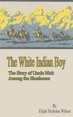 Biały indiański chłopiec: historia wujka Nicka wśród Szoszonów - The White Indian Boy: The Story of Uncle Nick Among the Shoshones