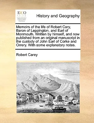 Wspomnienia z życia Roberta Cary'ego, barona Leppington i hrabiego Monmouth. Napisane przez niego samego, a teraz opublikowane z oryginalnego rękopisu w th - Memoirs of the Life of Robert Cary, Baron of Leppington, and Earl of Monmouth. Written by Himself, and Now Published from an Original Manuscript in th