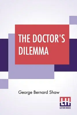 Dylemat lekarza: tragedia z przedmową o lekarzach - The Doctor's Dilemma: A Tragedy With Preface On Doctors