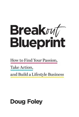 Breakout Blueprint: Jak znaleźć swoją pasję, podjąć działania i zbudować biznes oparty na stylu życia - Breakout Blueprint: How to Find Your Passion, Take Action, and Build a Lifestyle Business