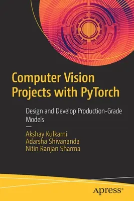 Projekty wizji komputerowej z Pytorch: Projektowanie i rozwijanie modeli klasy produkcyjnej - Computer Vision Projects with Pytorch: Design and Develop Production-Grade Models