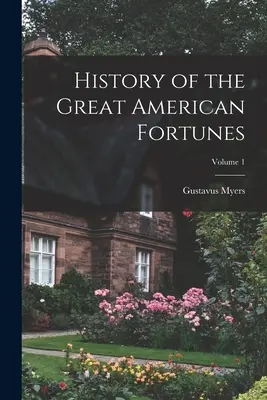 Historia wielkich amerykańskich fortun; Tom 1 - History of the Great American Fortunes; Volume 1