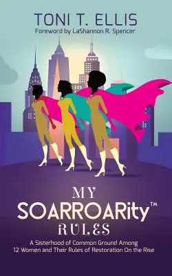 Moje zasady SOARROARity(TM): Siostrzana wspólnota dwunastu kobiet i ich zasady odnowy na fali wznoszącej - My SOARROARity(TM) Rules: A Sisterhood of Common Ground Among Twelve Women & Their Rules for Restoration on the Rise