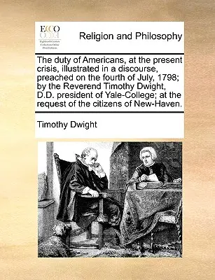 Obowiązek Amerykanów w obecnym kryzysie, zilustrowany w dyskursie wygłoszonym czwartego lipca 1798 roku przez wielebnego Timothy'ego Dwighta, D.D. P - The Duty of Americans, at the Present Crisis, Illustrated in a Discourse, Preached on the Fourth of July, 1798; By the Reverend Timothy Dwight, D.D. P