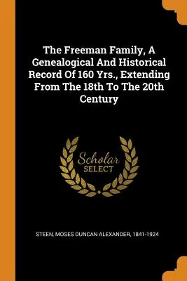 The Freeman Family, a Genealogical and Historical Record of 160 Yrs., rozciągający się od XVIII do XX wieku - The Freeman Family, a Genealogical and Historical Record of 160 Yrs., Extending from the 18th to the 20th Century