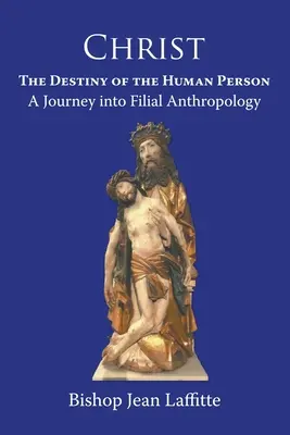 Chrystus, przeznaczenie człowieka: podróż w antropologię synowską : podróż w antropologię synowską - Christ, the Destiny of the Human Person: a Journey into Filial Anthropology : a journey into filial anthropology