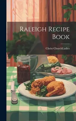 Raleigh Recipe Book (Christ Church (Raleigh N. C. ). Ladies)