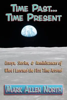 Czas przeszły . Czas teraźniejszy: Eseje, opowiadania i wspomnienia o tym, czego nauczyłem się za pierwszym razem - Time Past . . . Time Present: Essays, Stories, & Reminiscences of What I Learned the First Time Around