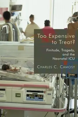 Zbyt drogie, by leczyć? Finanse, tragedia i noworodkowy oddział intensywnej terapii - Too Expensive to Treat?: Finitude, Tragedy, and the Neonatal ICU