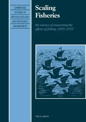 Skalowanie rybołówstwa: Nauka o mierzeniu efektów połowów, 1855 1955 - Scaling Fisheries: The Science of Measuring the Effects of Fishing, 1855 1955