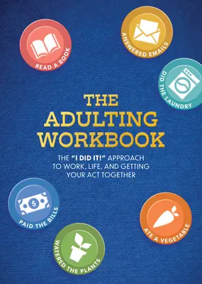 Zeszyt ćwiczeń dla dorosłych: The I Did It! Podejście do pracy, życia i wspólnego działania - The Adulting Workbook: The I Did It! Approach to Work, Life, and Getting Your Act Together