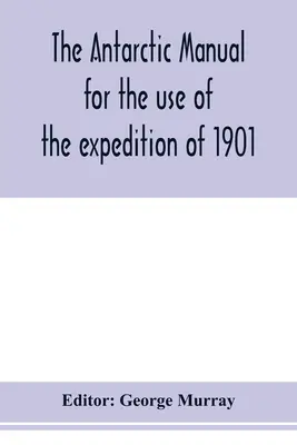 Podręcznik antarktyczny do użytku ekspedycji z 1901 r. - The Antarctic manual for the use of the expedition of 1901