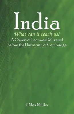 Indie: Czego mogą nas nauczyć? Kurs wykładów wygłoszonych przed Uniwersytetem w Cambridge - India: What can it teach us?: A Course of Lectures Delivered before the University Of Cambridge