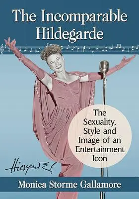 Niezrównana Hildegarde: seksualność, styl i wizerunek ikony rozrywki - The Incomparable Hildegarde: The Sexuality, Style and Image of an Entertainment Icon