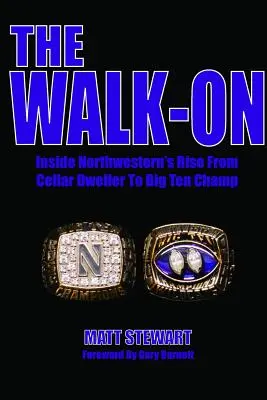 The Walk-On: Inside Northwestern's Rise From Cellar Dweller to Big Ten Champ - The Walk-On: Inside Northwestern's Rise From Cellar Dweller To Big Ten Champ