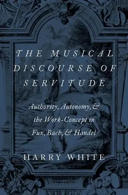 Muzyczny dyskurs służebności: Władza, autonomia i koncepcja pracy u Fuxa, Bacha i Haendla - The Musical Discourse of Servitude: Authority, Autonomy, and the Work-Concept in Fux, Bach and Handel