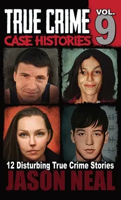 Prawdziwe historie kryminalne - tom 9: 12 pokręconych prawdziwych historii kryminalnych o morderstwach i oszustwach - True Crime Case Histories - Volume 9: 12 Twisted True Crime Stories of Murder and Deception