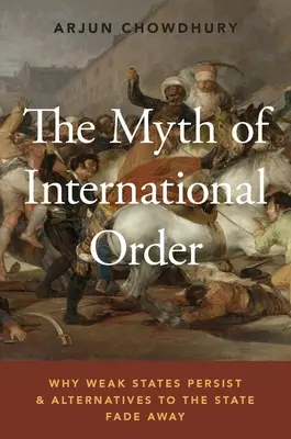 Mit porządku międzynarodowego: Dlaczego słabe państwa trwają, a alternatywy dla państwa zanikają? - The Myth of International Order: Why Weak States Persist and Alternatives to the State Fade Away