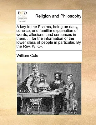 A Key to the Psalms, Being an Easy, Concise, and Familiar Explanation of Words, Allusions, and Sentences in them, ... for the Information of the Lower - A Key to the Psalms, Being an Easy, Concise, and Familiar Explanation of Words, Allusions, and Sentences in Them, ... for the Information of the Lower