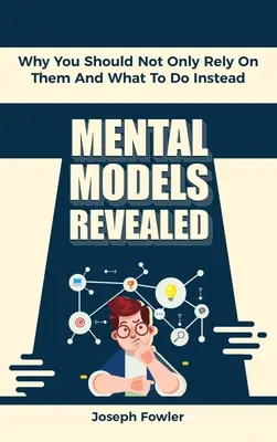 Modele mentalne ujawnione: Dlaczego nie powinieneś polegać tylko na nich i co robić zamiast nich? - Mental Models Revealed: Why You Should Not Only Rely On Them And What To Do Instead