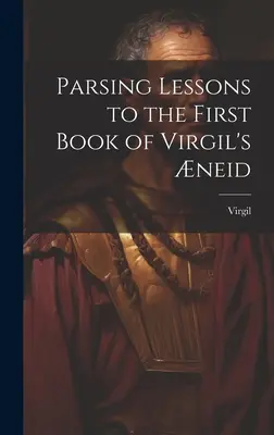 Lekcje parsowania do pierwszej księgi Eneidy Wergiliusza - Parsing Lessons to the First Book of Virgil's neid