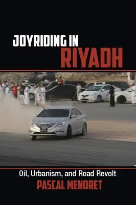 Joyriding in Riyadh: Ropa, urbanizm i bunt na drogach - Joyriding in Riyadh: Oil, Urbanism, and Road Revolt