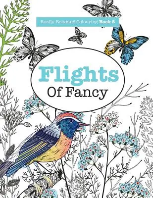 Naprawdę relaksująca kolorowanka 5: Lot w wyobraźni - skrzydlata podróż przez wzory i kolory - Really RELAXING Colouring Book 5: Flights Of Fancy - A Winged Journey Through Pattern and Colour