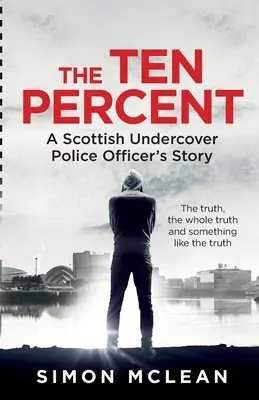 Dziesięć procent: Historia szkockiego policjanta działającego pod przykrywką - The Ten Percent: A Scottish Undercover Police Officer's Story