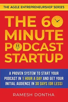 The 60-Minute Podcast Startup: Sprawdzony system uruchamiania podcastów w 1 godzinę dziennie i zdobywania pierwszych odbiorców w 30 dni - The 60-Minute Podcast Startup: A Proven System to Start Your Podcast in 1 Hour a Day and Get Your Initial Audience in 30 Days