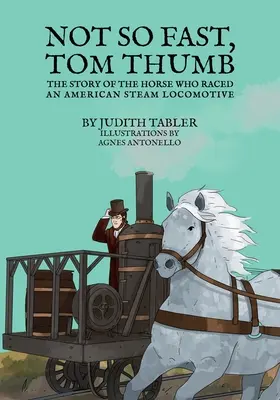 Nie tak szybko, Tomku Kciuku: Historia konia, który ścigał się z amerykańską lokomotywą parową - Not So Fast, Tom Thumb: The story of the horse who raced an American steam locomotive