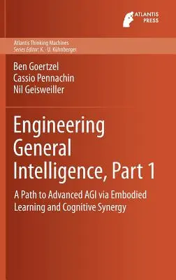 Inżynieria inteligencji ogólnej, część 1: Droga do zaawansowanej Agi poprzez ucieleśnione uczenie się i synergię poznawczą - Engineering General Intelligence, Part 1: A Path to Advanced Agi Via Embodied Learning and Cognitive Synergy