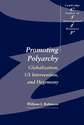 Promowanie poliarchii: Globalizacja, amerykańska interwencja i hegemonia - Promoting Polyarchy: Globalization, US Intervention, and Hegemony