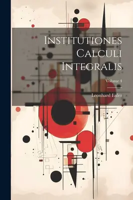 Institutiones Calculi Integralis; tom 4 - Institutiones Calculi Integralis; Volume 4