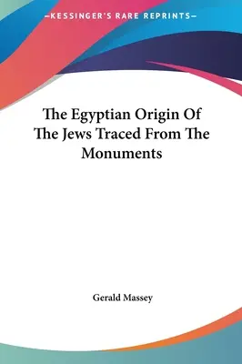 Egipskie pochodzenie Żydów na podstawie zabytków - The Egyptian Origin Of The Jews Traced From The Monuments