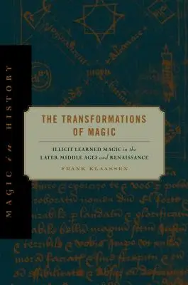 Transformacje magii: nielegalna magia w późnym średniowieczu i renesansie - The Transformations of Magic: Illicit Learned Magic in the Later Middle Ages and Renaissance