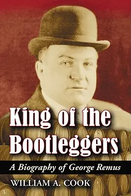 King of the Bootleggers: Biografia George'a Remusa - King of the Bootleggers: A Biography of George Remus