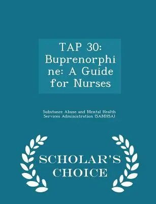 Tap 30: Buprenorfina: Przewodnik dla pielęgniarek - wydanie Scholar's Choice - Tap 30: Buprenorphine: A Guide for Nurses - Scholar's Choice Edition