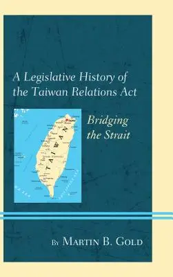 Historia legislacyjna ustawy o stosunkach z Tajwanem: Pokonywanie cieśniny - A Legislative History of the Taiwan Relations Act: Bridging the Strait