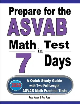 Przygotuj się do testu matematycznego ASVAB w 7 dni: Przewodnik do szybkiej nauki z dwoma pełnowymiarowymi testami praktycznymi z matematyki ASVAB - Prepare for the ASVAB Math Test in 7 Days: A Quick Study Guide with Two Full-Length ASVAB Math Practice Tests