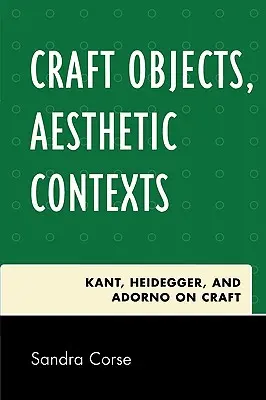 Przedmioty rzemieślnicze, konteksty estetyczne: Kant, Heidegger i Adorno o rzemiośle - Craft Objects, Aesthetic Contexts: Kant, Heidegger, and Adorno on Craft