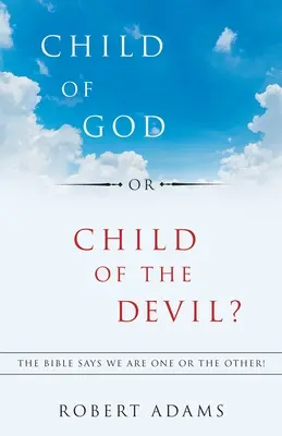 Dziecko Boże czy dziecko diabła? Biblia mówi, że jesteśmy jednym lub drugim! - Child of God or Child of the Devil?: The Bible Says We Are One or the Other!