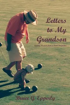 Listy do mojego wnuka: Zdobywanie mądrości ze świeżej perspektywy - Letters to My Grandson: Gaining Wisdom from a Fresh Perspectives