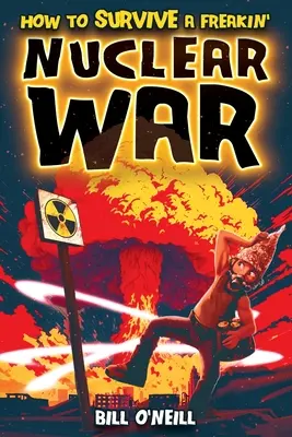 Jak przetrwać straszną wojnę nuklearną: Jak przetrwać straszną wojnę nuklearną - How To Survive A Freakin' Nuclear War: How To Survive A Freakin' Nuclear War