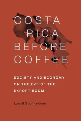 Kostaryka przed kawą: Społeczeństwo i gospodarka w przededniu boomu eksportowego - Costa Rica Before Coffee: Society and Economy on the Eve of the Export Boom